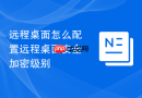 远程桌面怎么配置远程桌面安全加密级别
