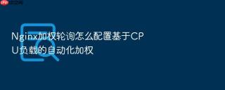 nginx加权轮询怎么配置基于cpu负载的自动化加权