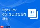 Nginx FastCGI 怎么结合缓存状态码提升分发效率