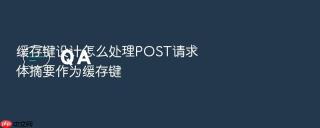 缓存键设计怎么处理post请求体摘要作为缓存键