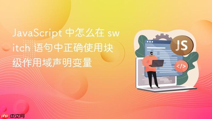javascript 中怎么在 switch 语句中正确使用块级作用域声明变量