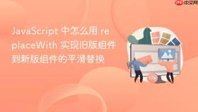 javascript 中怎么用 replacewith 实现旧版组件到新版组件的平滑替换