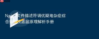 Nginx文件描述符调优疑难杂症综合诊断及底层原理解析手册