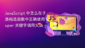 javascript 中怎么在子类构造函数中正确使用 super 关键字调用父类