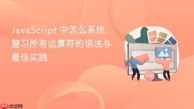 javascript 中怎么系统复习所有运算符的语法与最佳实践