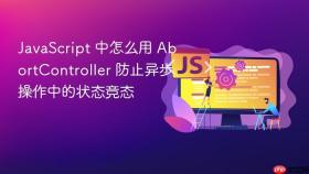 javascript 中怎么用 abortcontroller 防止异步操作中的状态竞态