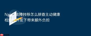 Nginx故障转移怎么排查主动健康检查高并发下带来额外负担