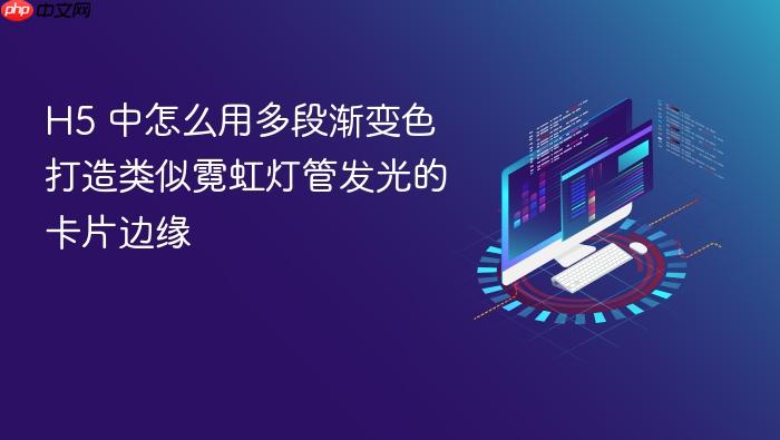 h5 中怎么用多段渐变色打造类似霓虹灯管发光的卡片边缘