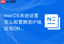 macOS系统设置怎么配置静态IP地址与DNS