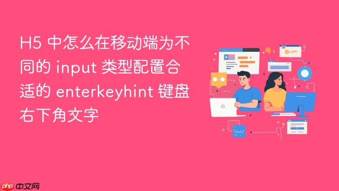 h5 中怎么在移动端为不同的 input 类型配置合适的 enterkeyhint 键盘右下角文字