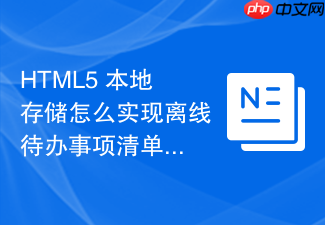 html5 本地存储怎么实现离线待办事项清单的数据持久化
