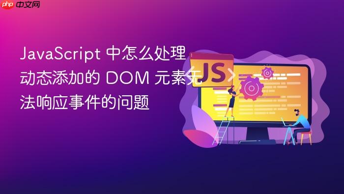 javascript 中怎么处理动态添加的 dom 元素无法响应事件的问题