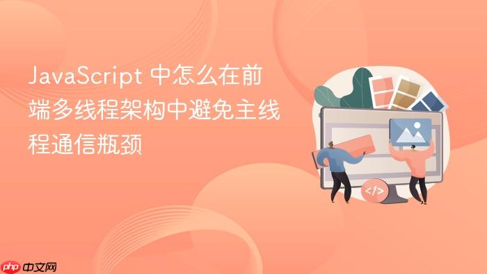 javascript 中怎么在前端多线程架构中避免主线程通信瓶颈
