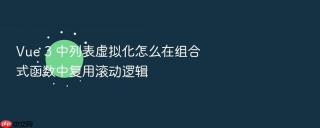 vue 3 中列表虚拟化怎么在组合式函数中复用滚动逻辑