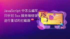 javascript 中怎么编写只针对 5xx 服务端错误进行重试的拦截器