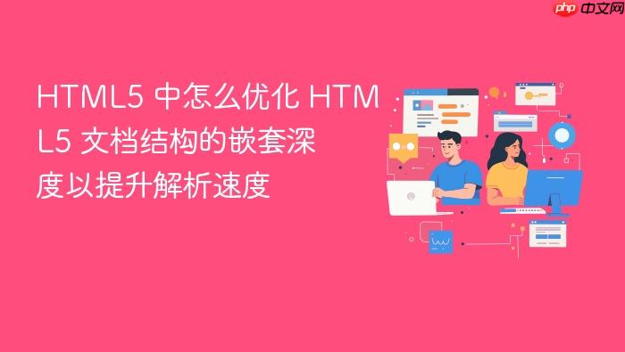 html5 中怎么优化 html5 文档结构的嵌套深度以提升解析速度