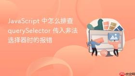 JavaScript 中怎么排查 querySelector 传入非法选择器时的报错