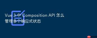vue 3 中 composition api 怎么管理多个响应式状态