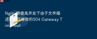 Nginx排查高并发下由于文件描述符耗尽导致的504 Gateway Time-out