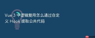 vue 3 中逻辑复用怎么通过自定义 hook 提取公共代码
