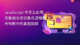 JavaScript 中怎么处理空数组与空对象在逻辑条件判断中的真假陷阱