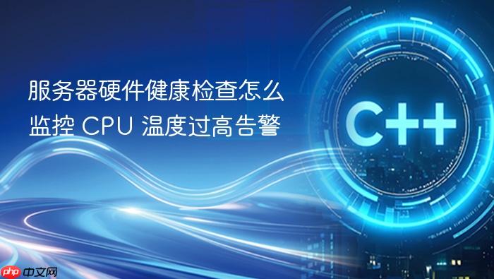 服务器硬件健康检查怎么监控 cpu 温度过高告警