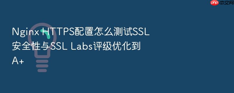nginx https配置怎么测试ssl安全性与ssl labs评级优化到a+