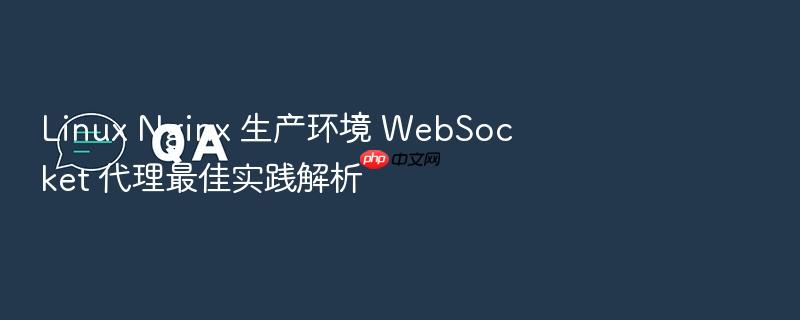 linux nginx 生产环境 websocket 代理最佳实践解析