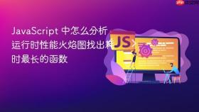 JavaScript 中怎么分析运行时性能火焰图找出耗时最长的函数