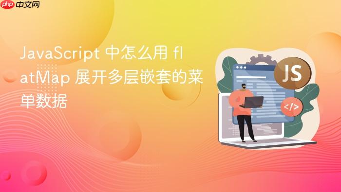 javascript 中怎么用 flatmap 展开多层嵌套的菜单数据