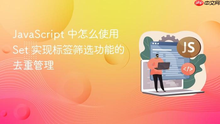 javascript 中怎么使用 set 实现标签筛选功能的去重管理
