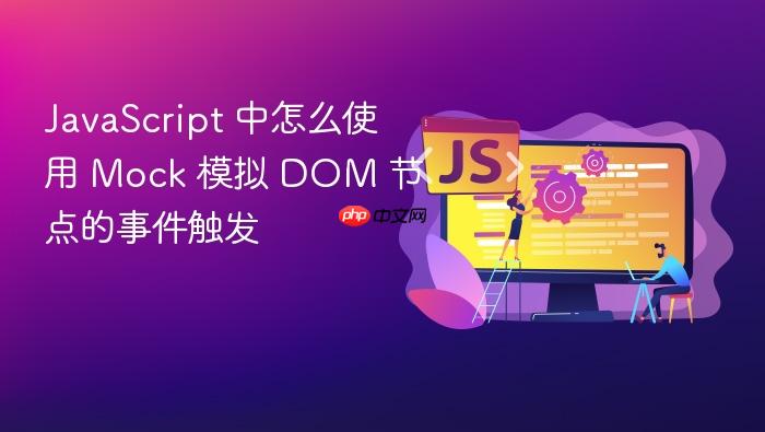 javascript 中怎么使用 mock 模拟 dom 节点的事件触发