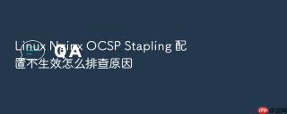 linux nginx ocsp stapling 配置不生效怎么排查原因