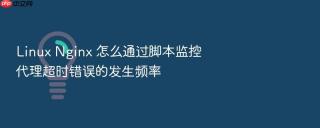 linux nginx 怎么通过脚本监控代理超时错误的发生频率