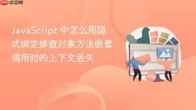 JavaScript 中怎么用隐式绑定排查对象方法嵌套调用时的上下文丢失