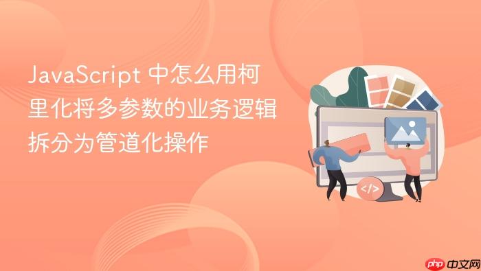 javascript 中怎么用柯里化将多参数的业务逻辑拆分为管道化操作