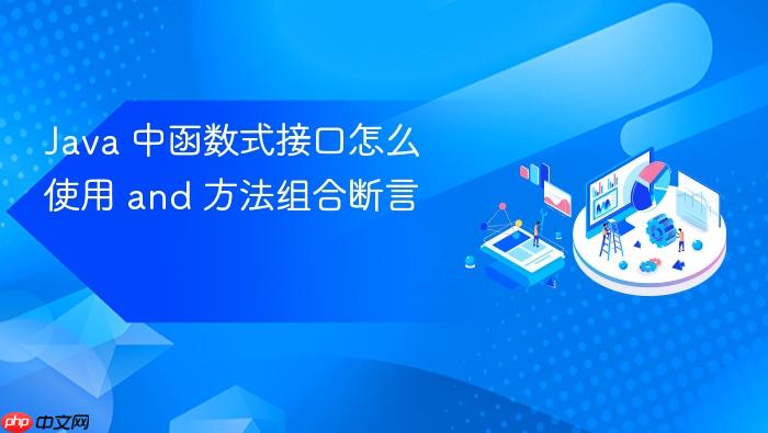 java 中函数式接口怎么使用 and 方法组合断言