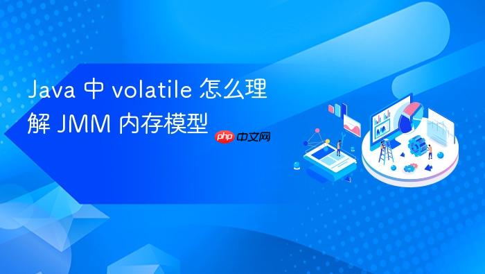 java 中 volatile 怎么理解 jmm 内存模型