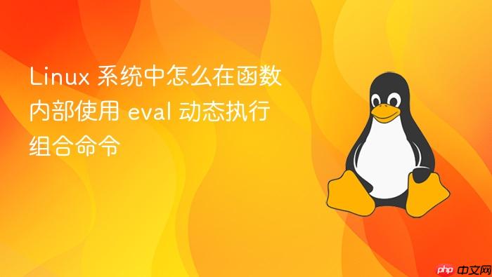 linux 系统中怎么在函数内部使用 eval 动态执行组合命令