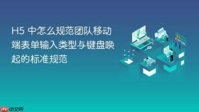 h5 中怎么规范团队移动端表单输入类型与键盘唤起的标准规范
