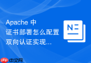 apache 中证书部署怎么配置双向认证实现客户端身份校验