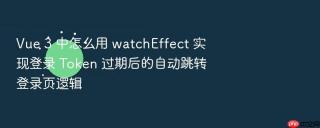 vue 3 中怎么用 watcheffect 实现登录 token 过期后的自动跳转登录页逻辑