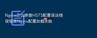 Nginx怎么排查HSTS配置语法错误导致Nginx配置加载失败