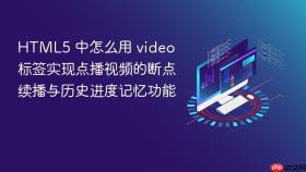 html5 中怎么用 video 标签实现点播视频的断点续播与历史进度记忆功能