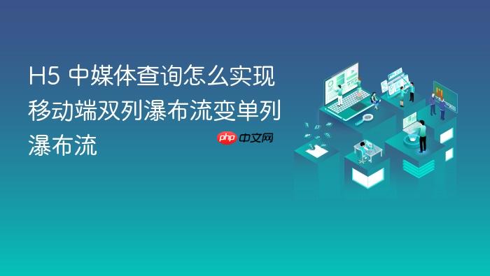 h5 中媒体查询怎么实现移动端双列瀑布流变单列瀑布流