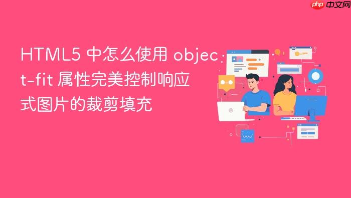 html5 中怎么使用 object-fit 属性完美控制响应式图片的裁剪填充