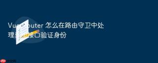 vue router 怎么在路由守卫中处理异步接口验证身份