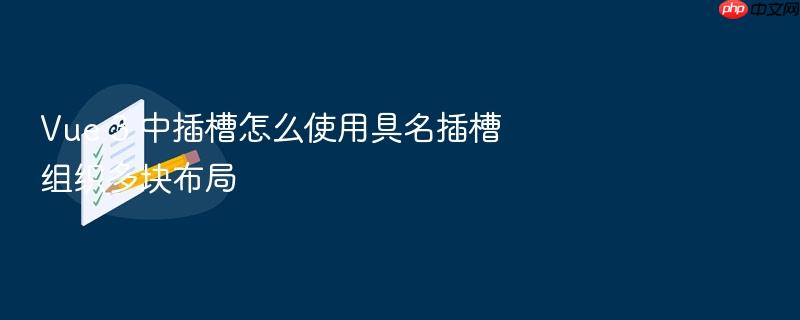 vue 3 中插槽怎么使用具名插槽组织多块布局