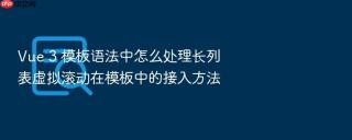 Vue 3 模板语法中怎么处理长列表虚拟滚动在模板中的接入方法