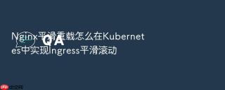 nginx平滑重载怎么在kubernetes中实现ingress平滑滚动